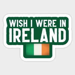 Wish I were in Ireland Sticker